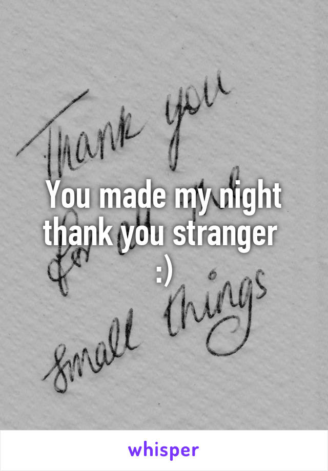 You made my night thank you stranger 
:)