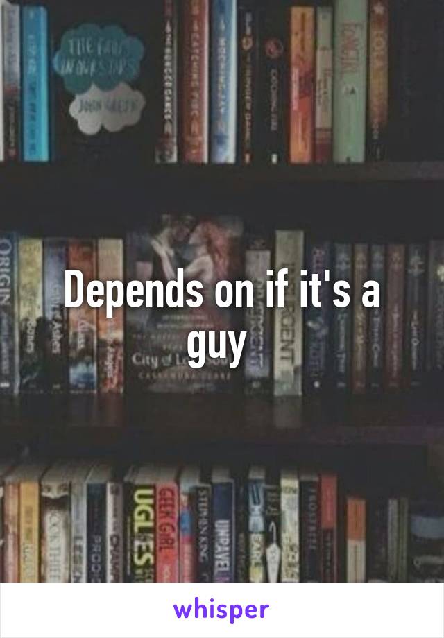 Depends on if it's a guy 