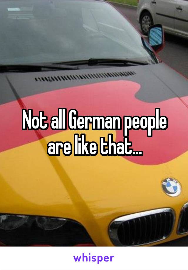 Not all German people are like that...