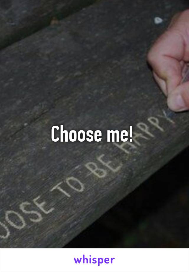 Choose me! 