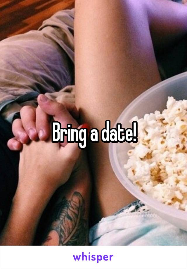 Bring a date!
