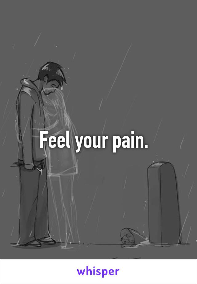 Feel your pain.  