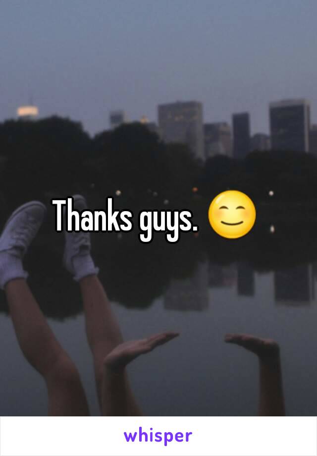 Thanks guys. 😊