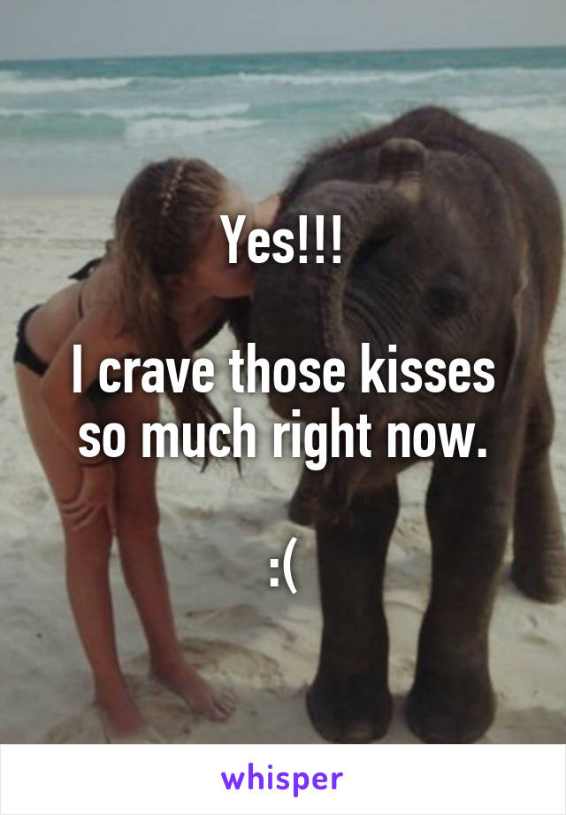 Yes!!!

I crave those kisses so much right now.

:(