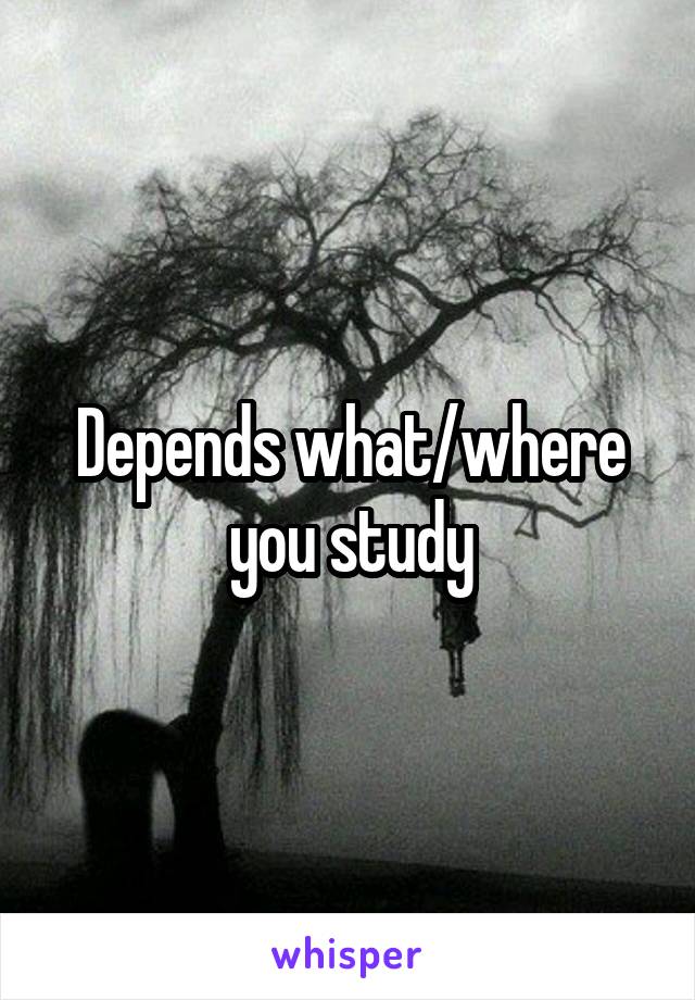 Depends what/where you study