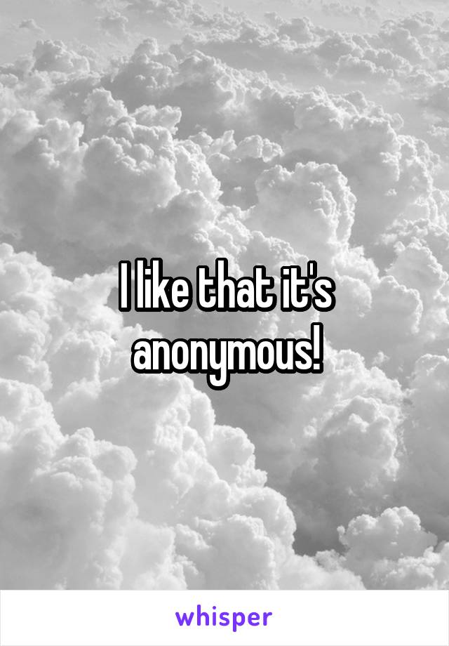 I like that it's anonymous!