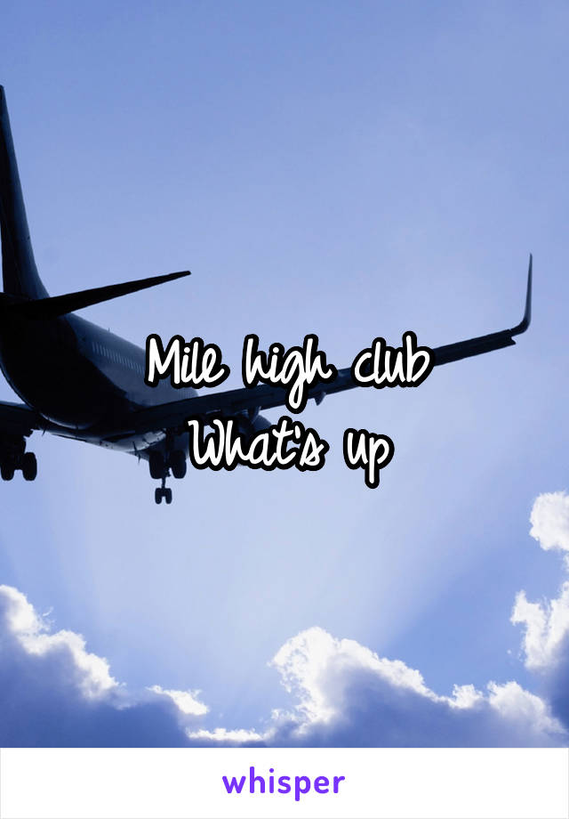 Mile high club
What's up