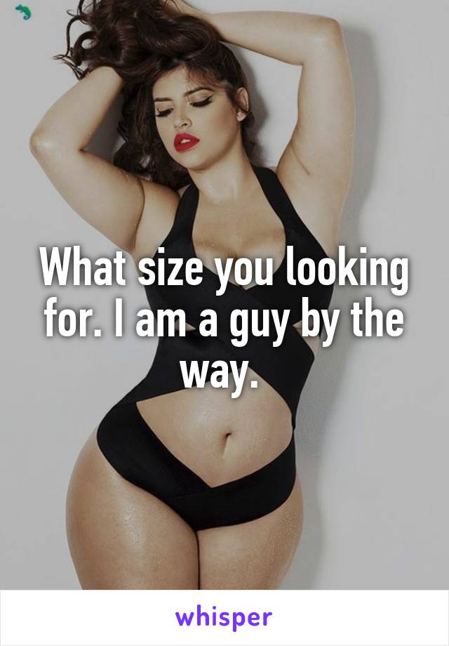 What size you looking for. I am a guy by the way. 