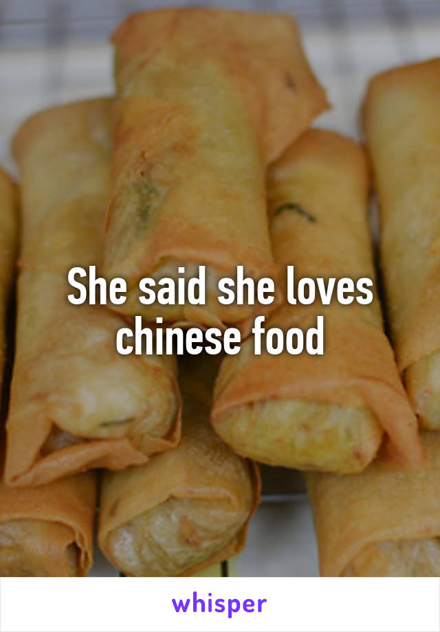 She said she loves chinese food