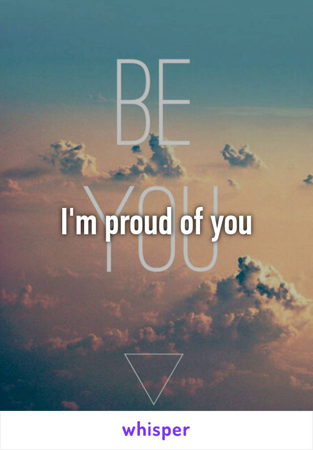 I'm proud of you