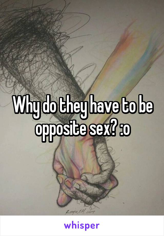 Why do they have to be opposite sex? :o