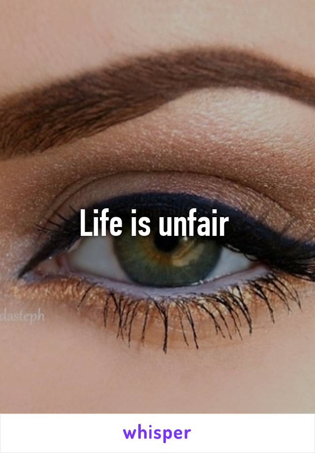 Life is unfair 