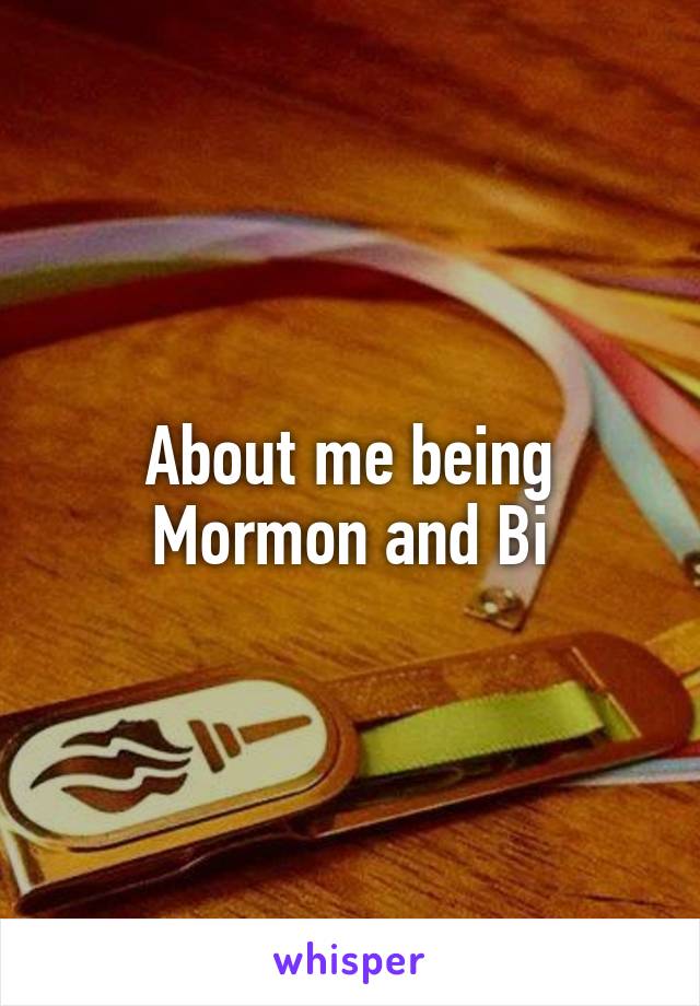 About me being Mormon and Bi