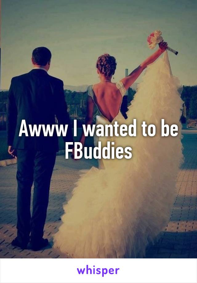 Awww I wanted to be FBuddies