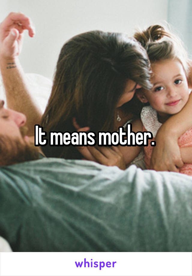 It means mother. 