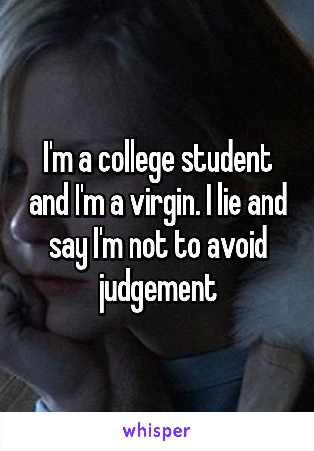 I'm a college student and I'm a virgin. I lie and say I'm not to avoid judgement