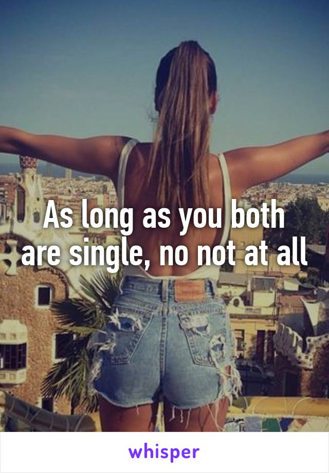 As long as you both are single, no not at all