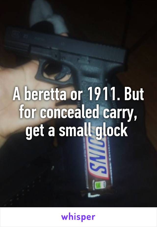 A beretta or 1911. But for concealed carry, get a small glock 