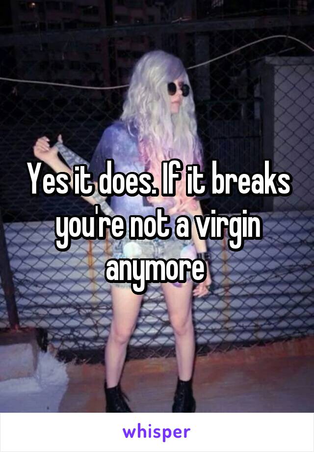 Yes it does. If it breaks you're not a virgin anymore 