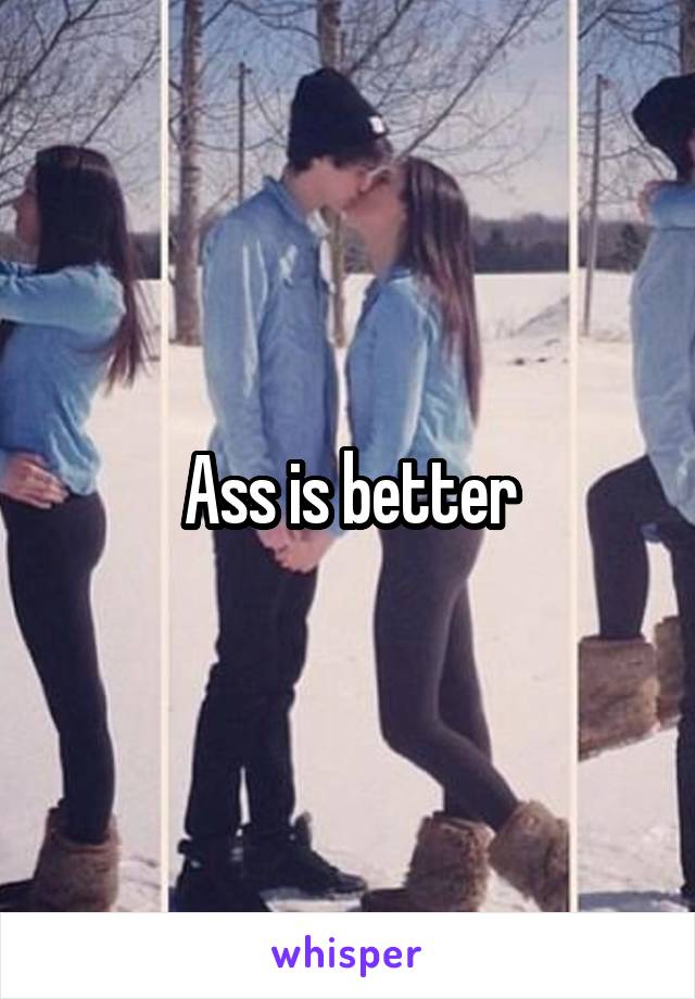 Ass is better