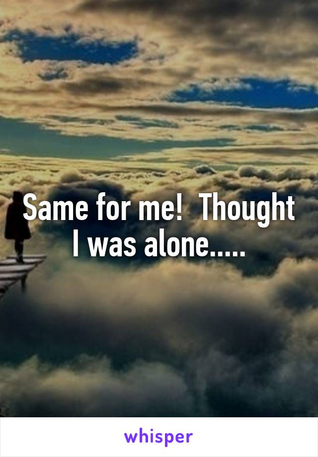 Same for me!  Thought I was alone.....