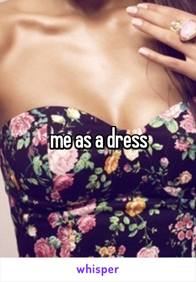 me as a dress