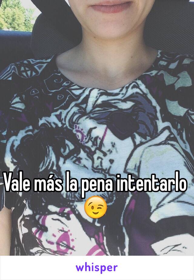 Vale más la pena intentarlo 😉