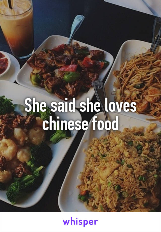 She said she loves chinese food