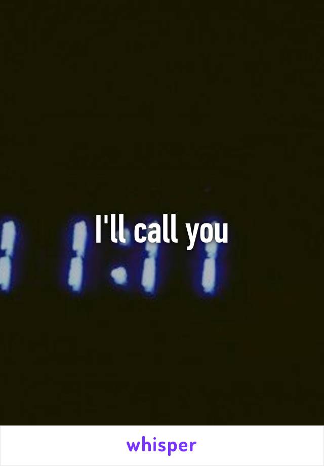 I'll call you