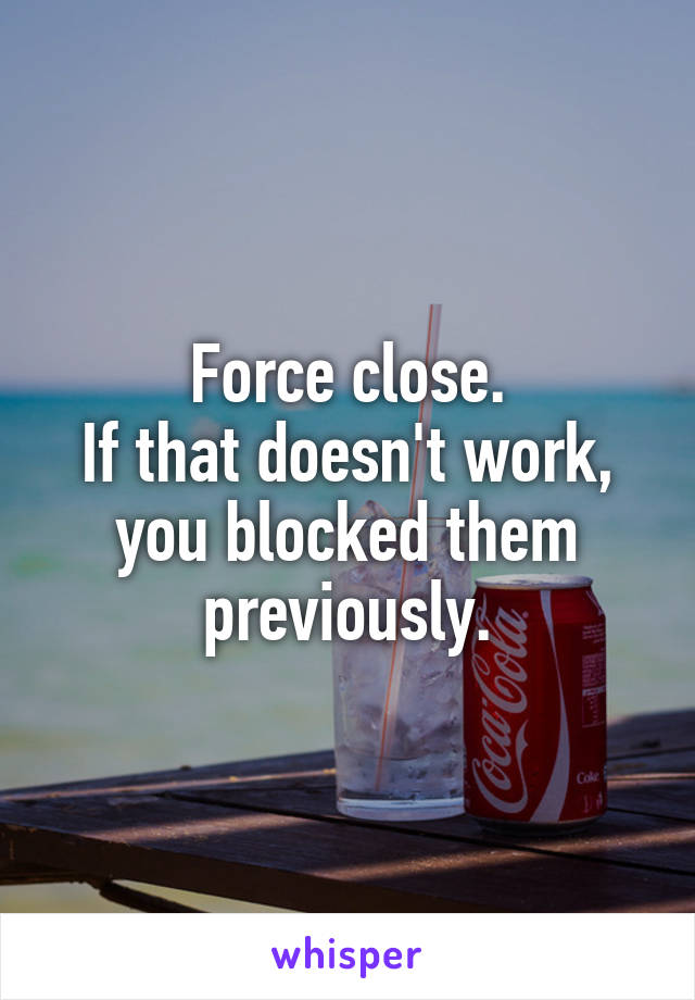 Force close.
If that doesn't work, you blocked them previously.