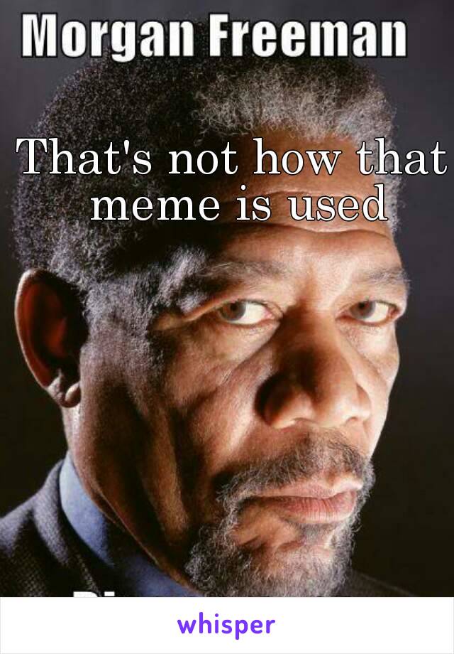 That's not how that meme is used