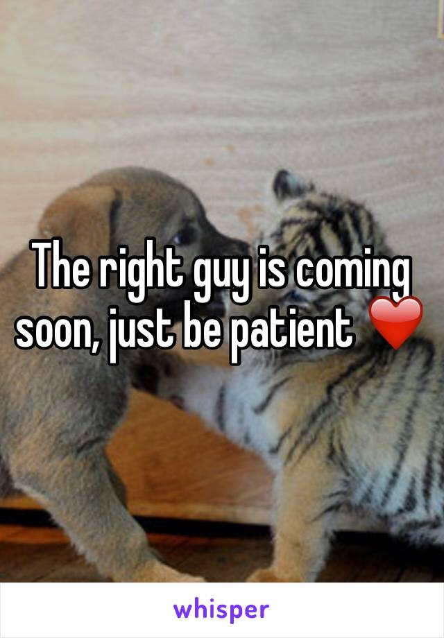 The right guy is coming soon, just be patient ❤️