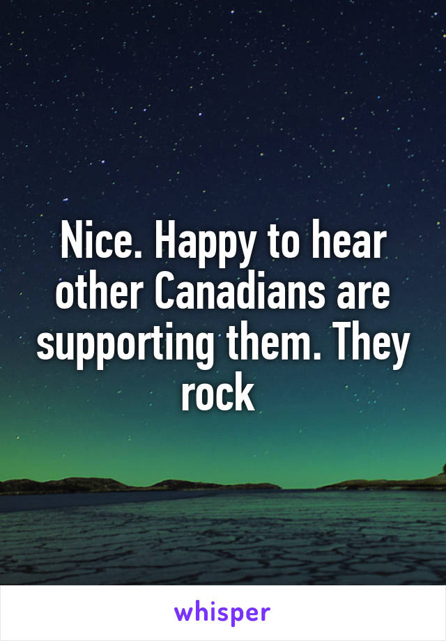 Nice. Happy to hear other Canadians are supporting them. They rock 