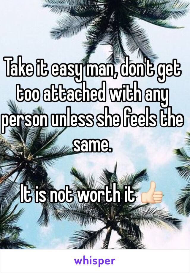 Take it easy man, don't get too attached with any person unless she feels the same.

It is not worth it 👍🏻