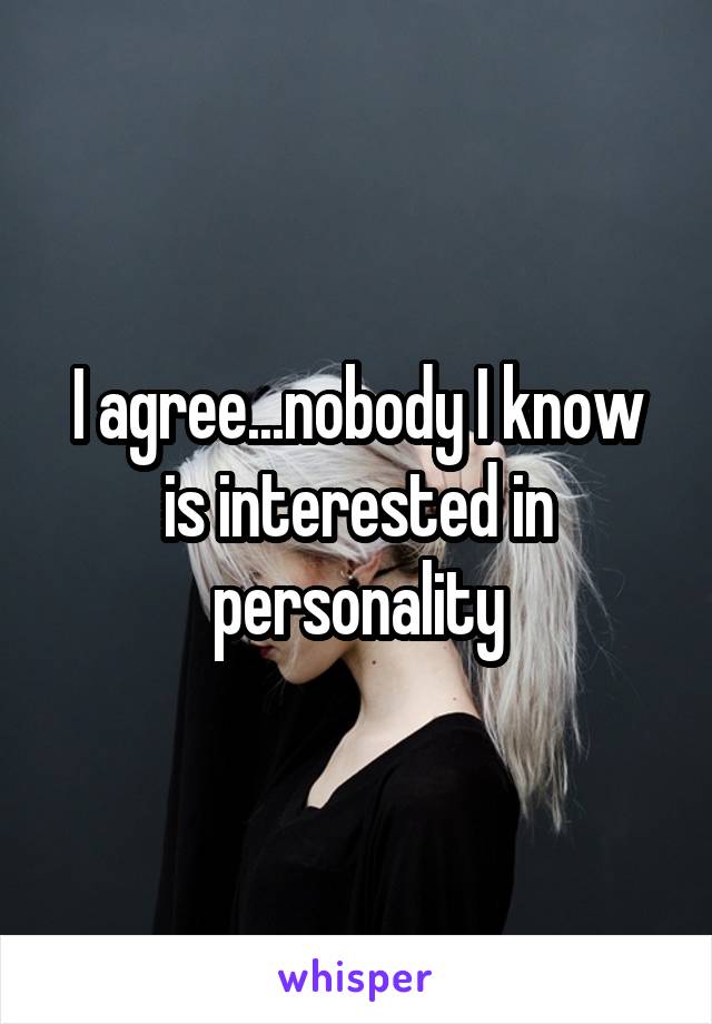 I agree...nobody I know is interested in personality