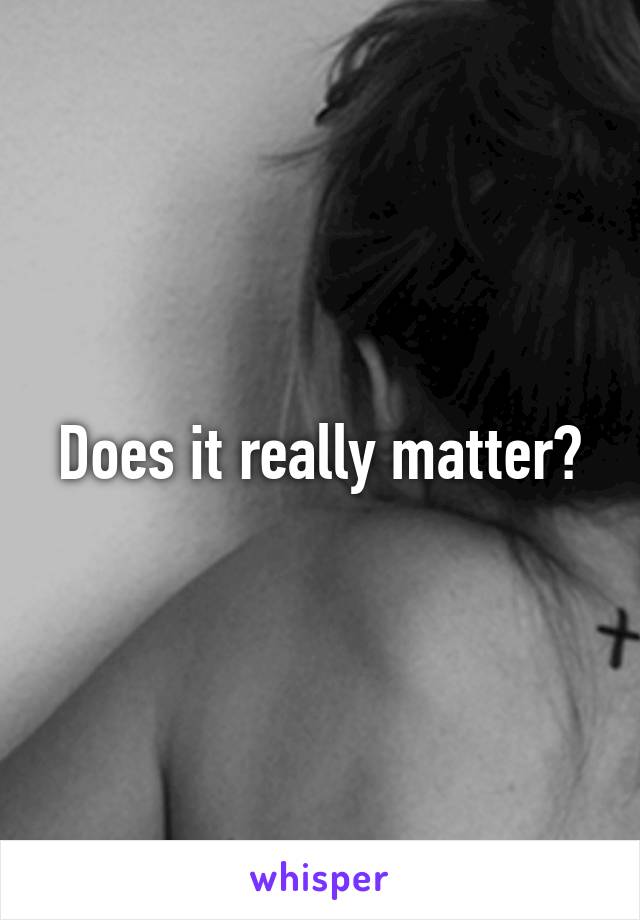 Does it really matter?