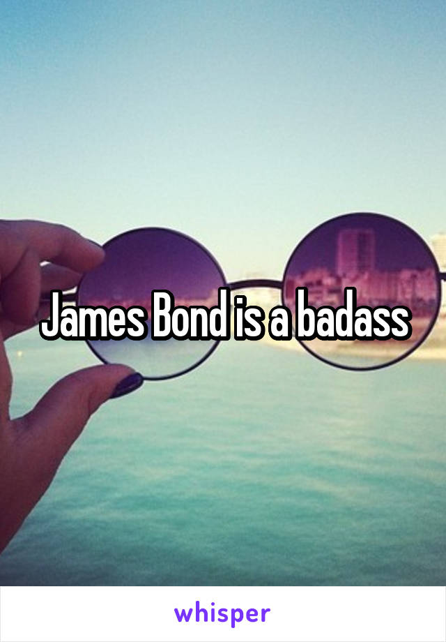 James Bond is a badass