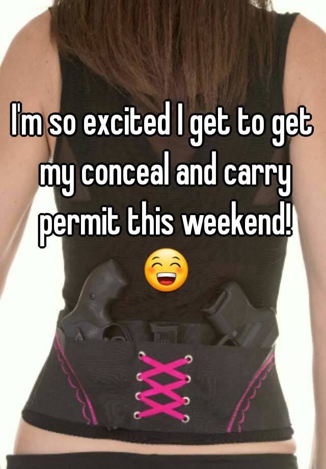 I'm so excited I get to get my conceal and carry permit this weekend! 😁 