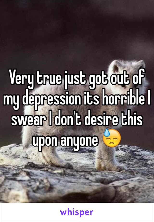 Very true just got out of my depression its horrible I swear I don't desire this upon anyone 😓