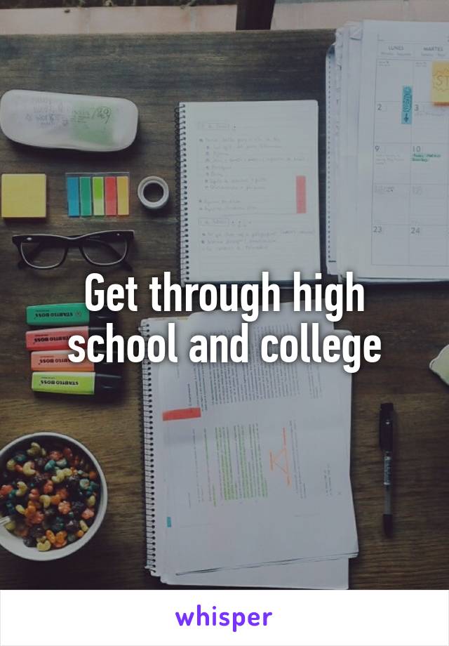 Get through high school and college