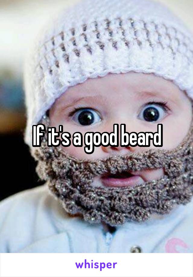 If it's a good beard