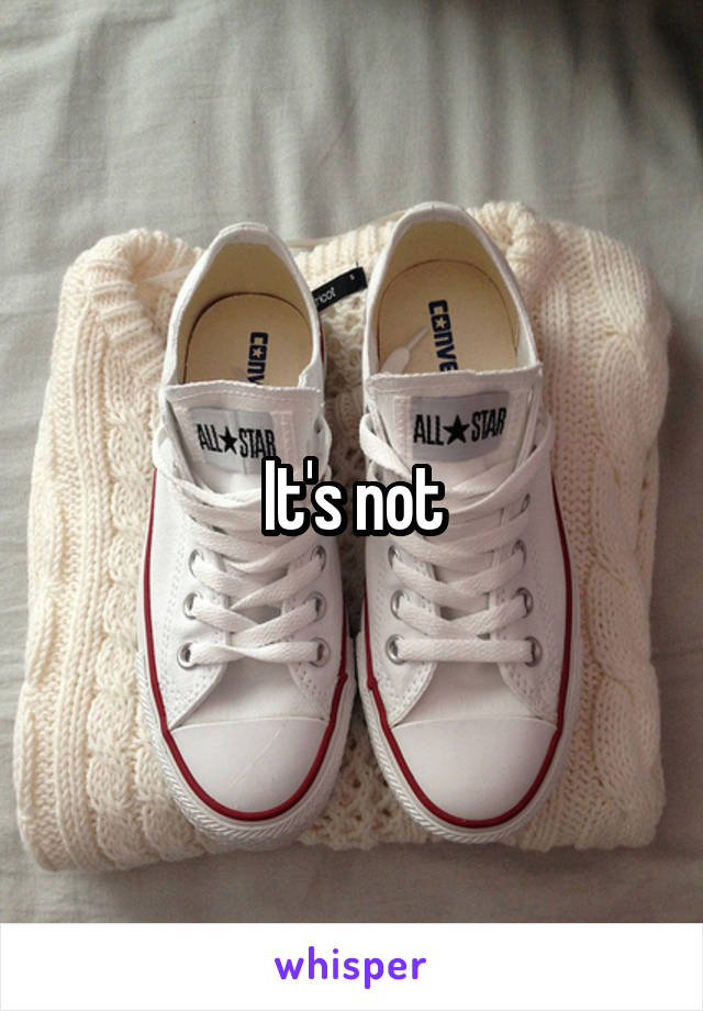 It's not