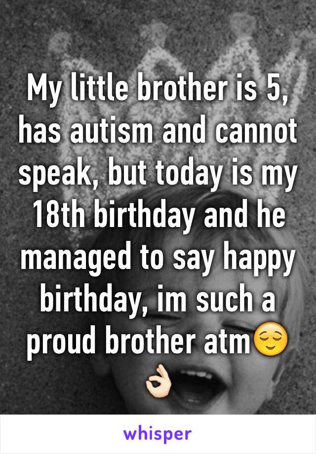 My little brother is 5, has autism and cannot speak, but today is my 18th birthday and he managed to say happy birthday, im such a proud brother atm😌👌🏻