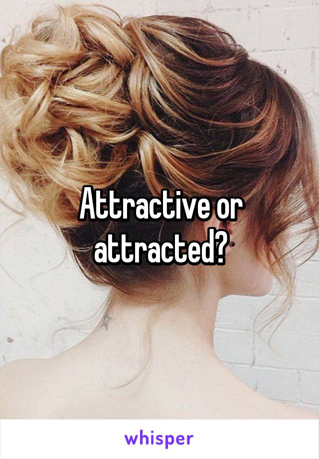 Attractive or attracted?