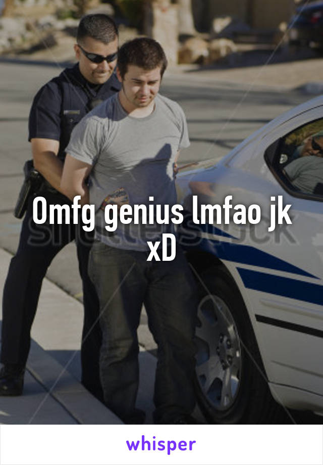 Omfg genius lmfao jk xD