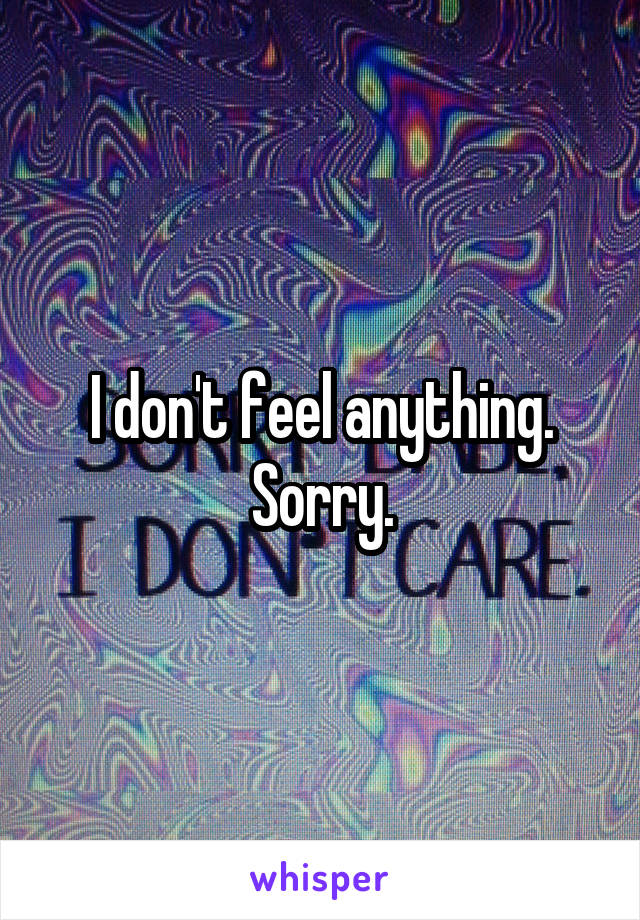 I don't feel anything. Sorry.