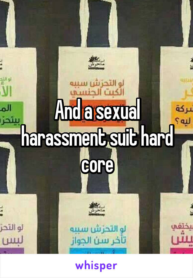 And a sexual harassment suit hard core