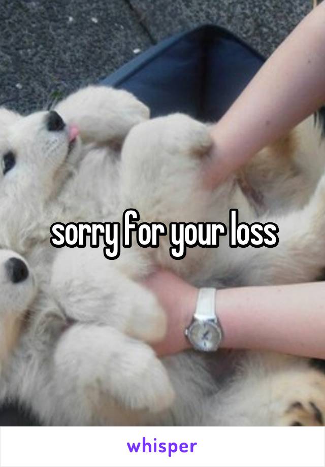 sorry for your loss