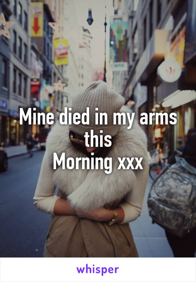 Mine died in my arms this
Morning xxx