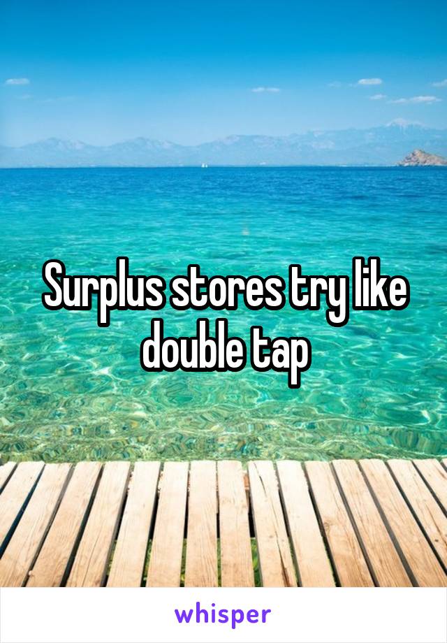 Surplus stores try like double tap